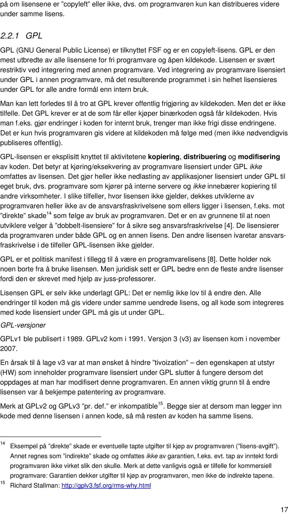 Ved integrering av programvare lisensiert under GPL i annen programvare, må det resulterende programmet i sin helhet lisensieres under GPL for alle andre formål enn intern bruk.