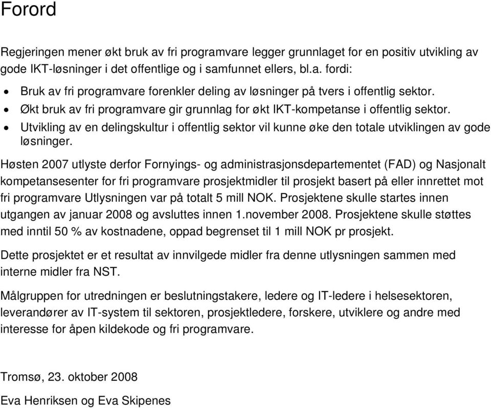 Høsten 2007 utlyste derfor Fornyings- og administrasjonsdepartementet (FAD) og Nasjonalt kompetansesenter for fri programvare prosjektmidler til prosjekt basert på eller innrettet mot fri programvare