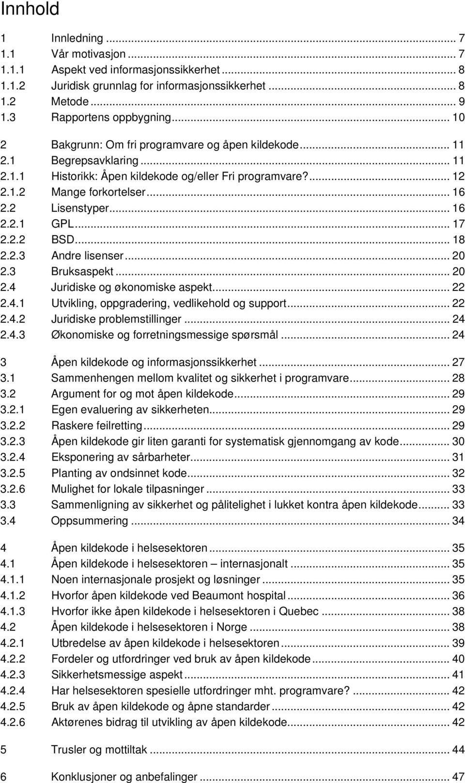 .. 16 2.2.1 GPL... 17 2.2.2 BSD... 18 2.2.3 Andre lisenser... 20 2.3 Bruksaspekt... 20 2.4 Juridiske og økonomiske aspekt... 22 2.4.1 Utvikling, oppgradering, vedlikehold og support... 22 2.4.2 Juridiske problemstillinger.