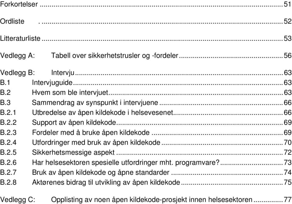 ..69 B.2.4 Utfordringer med bruk av åpen kildekode...70 B.2.5 Sikkerhetsmessige aspekt...72 B.2.6 Har helsesektoren spesielle utfordringer mht. programvare?...73 B.2.7 Bruk av åpen kildekode og åpne standarder.