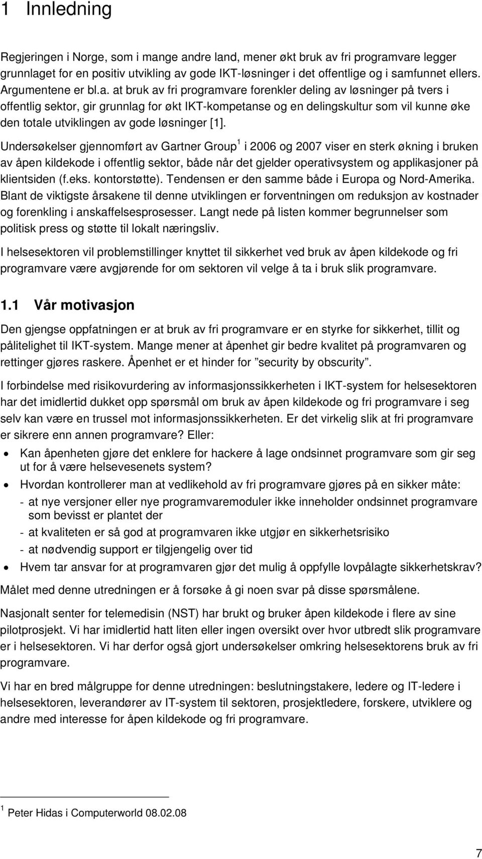 at bruk av fri programvare forenkler deling av løsninger på tvers i offentlig sektor, gir grunnlag for økt IKT-kompetanse og en delingskultur som vil kunne øke den totale utviklingen av gode