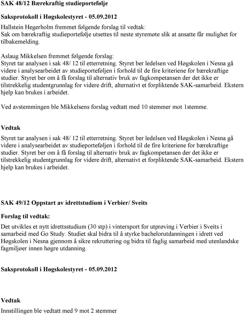 Aslaug Mikkelsen fremmet følgende forslag: Styret tar analysen i sak 48/ 12 til etterretning.