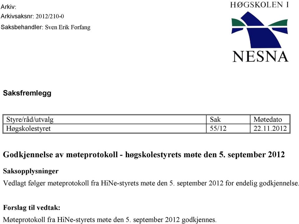 september 2012 Saksopplysninger Vedlagt følger møteprotokoll fra HiNe-styrets møte den 5.