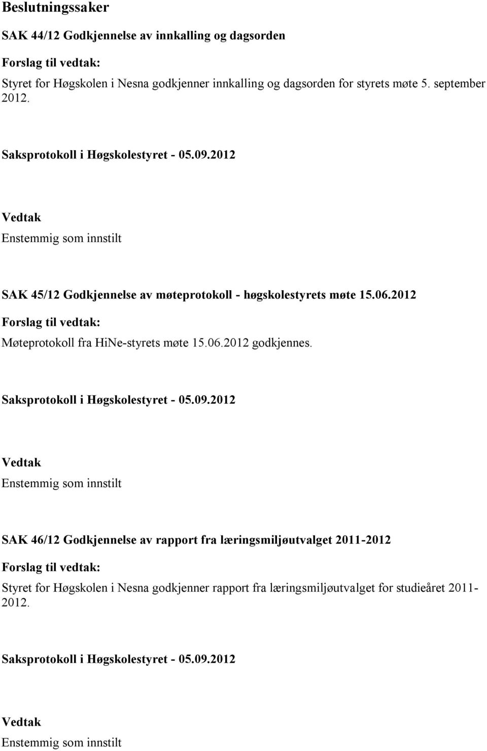 2012 Forslag til vedtak: Møteprotokoll fra HiNe-styrets møte 15.06.2012 godkjennes. Saksprotokoll i Høgskolestyret - 05.09.