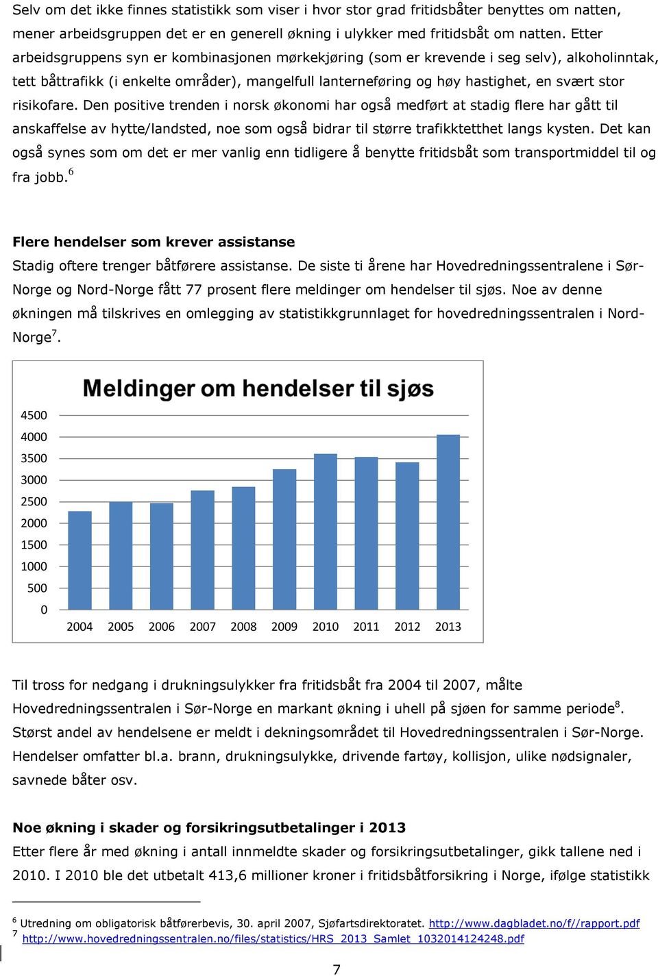 risikofare. Den positive trenden i norsk økonomi har også medført at stadig flere har gått til anskaffelse av hytte/landsted, noe som også bidrar til større trafikktetthet langs kysten.