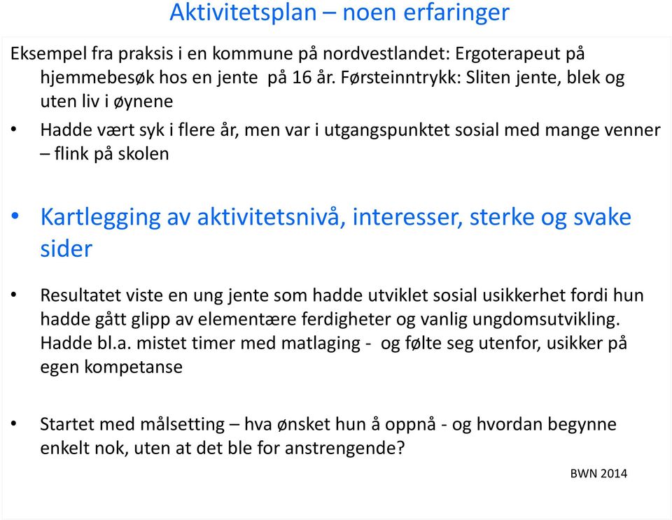 aktivitetsnivå, interesser, sterke og svake sider Resultatet viste en ung jente som hadde utviklet sosial usikkerhet fordi hun hadde gått glipp av elementære ferdigheter og