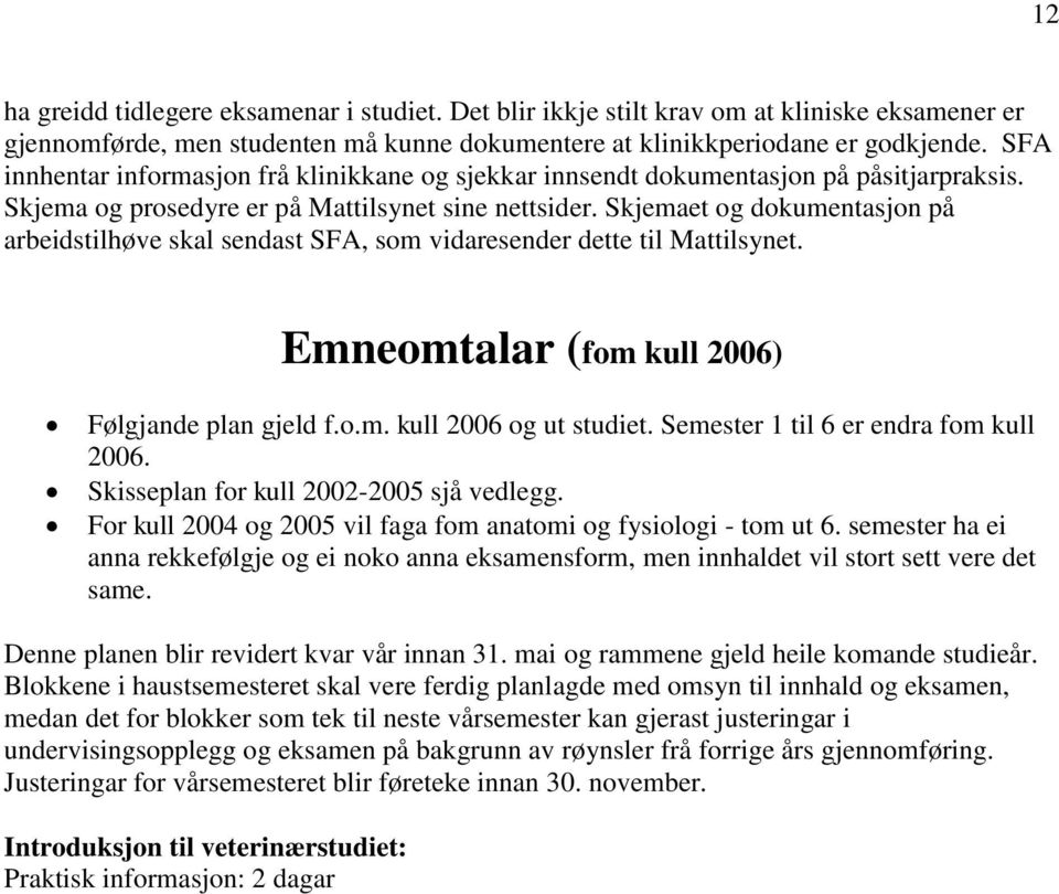 Skjemaet og dokumentasjon på arbeidstilhøve skal sendast SFA, som vidaresender dette til Mattilsynet. Emneomtalar (fom kull 2006) Følgjande plan gjeld f.o.m. kull 2006 og ut studiet.