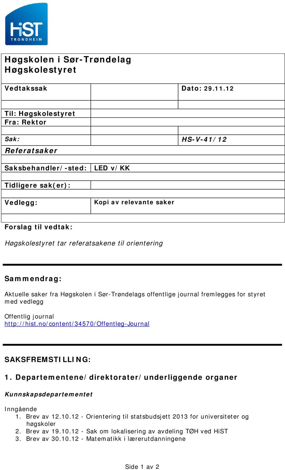 referatsakene til orientering Sammendrag: Aktuelle saker fra Høgskolen i Sør-Trøndelags offentlige journal fremlegges for styret med vedlegg Offentlig journal http://hist.