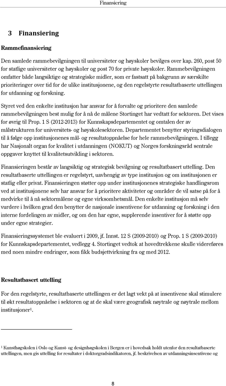 Rammebevilgningen omfatter både langsiktige og strategiske midler, som er fastsatt på bakgrunn av særskilte prioriteringer over tid for de ulike institusjonene, og den regelstyrte resultatbaserte