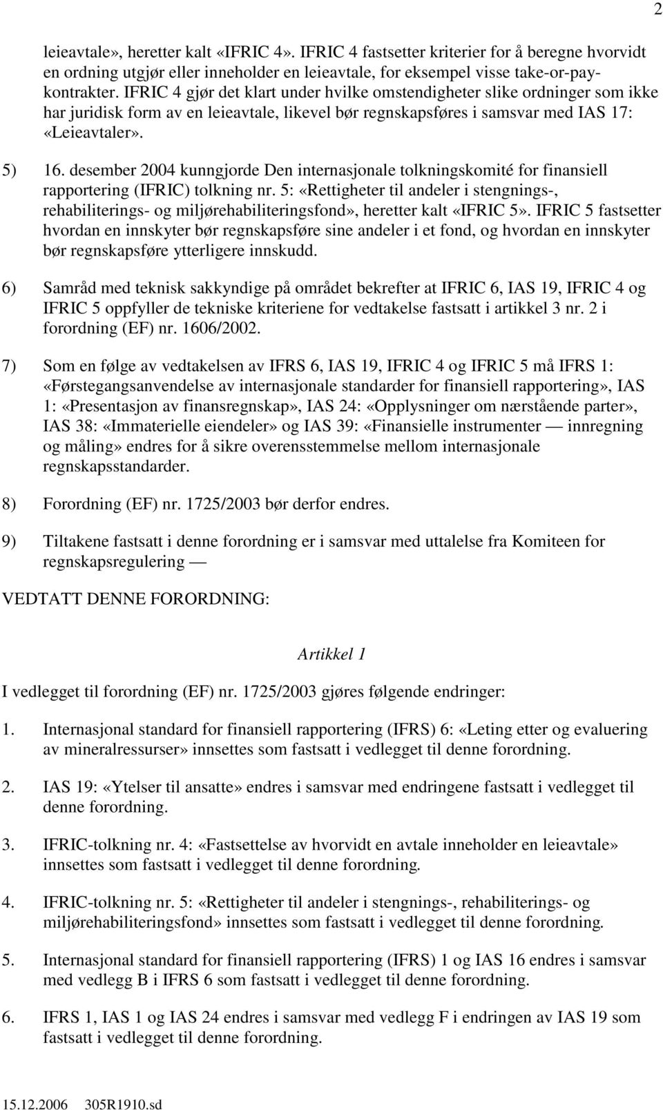 desember 2004 kunngjorde Den internasjonale tolkningskomité for finansiell rapportering (IFRIC) tolkning nr.