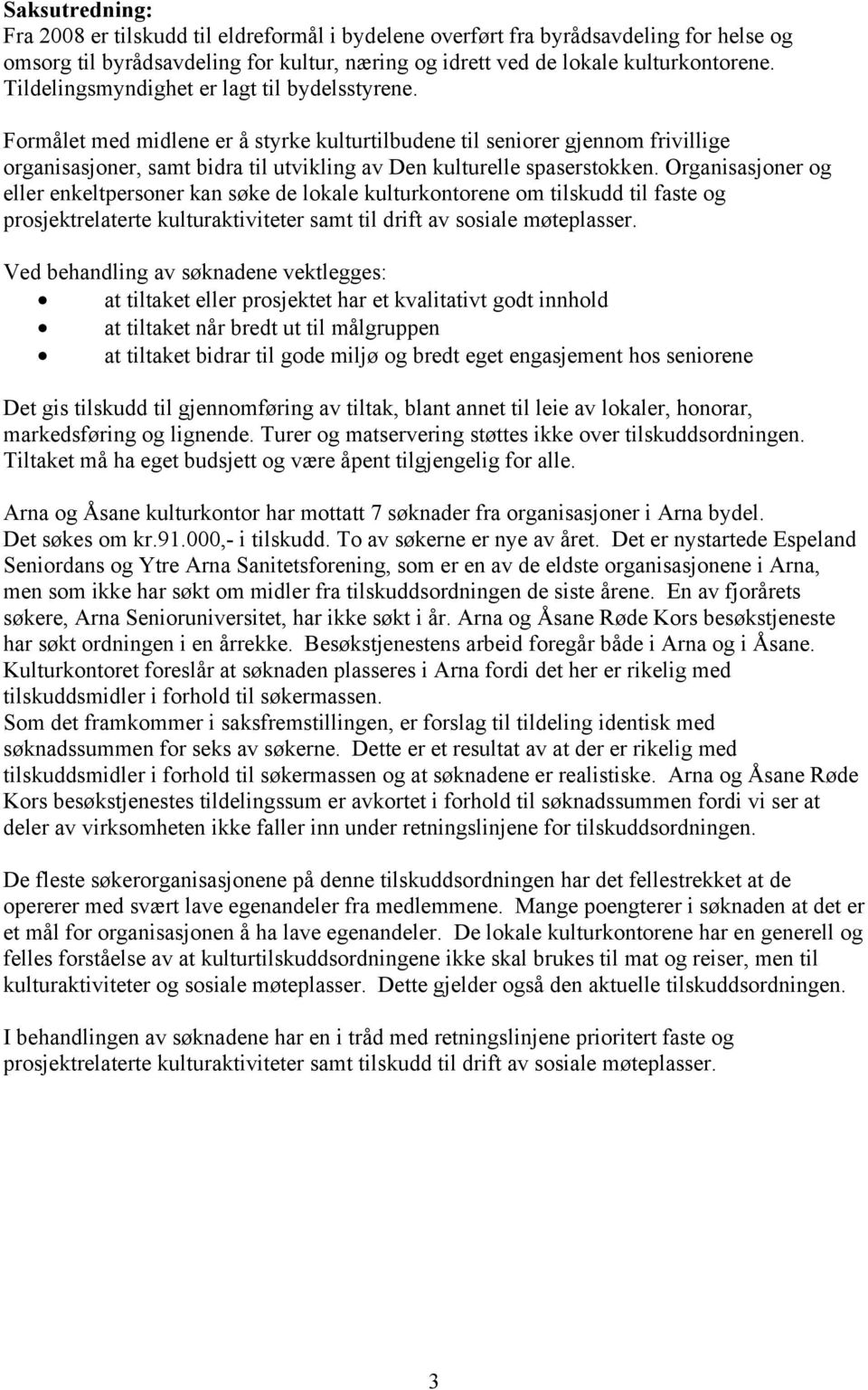 Formålet med midlene er å styrke kulturtilbudene til seniorer gjennom frivillige organisasjoner, samt bidra til utvikling av Den kulturelle spaserstokken.