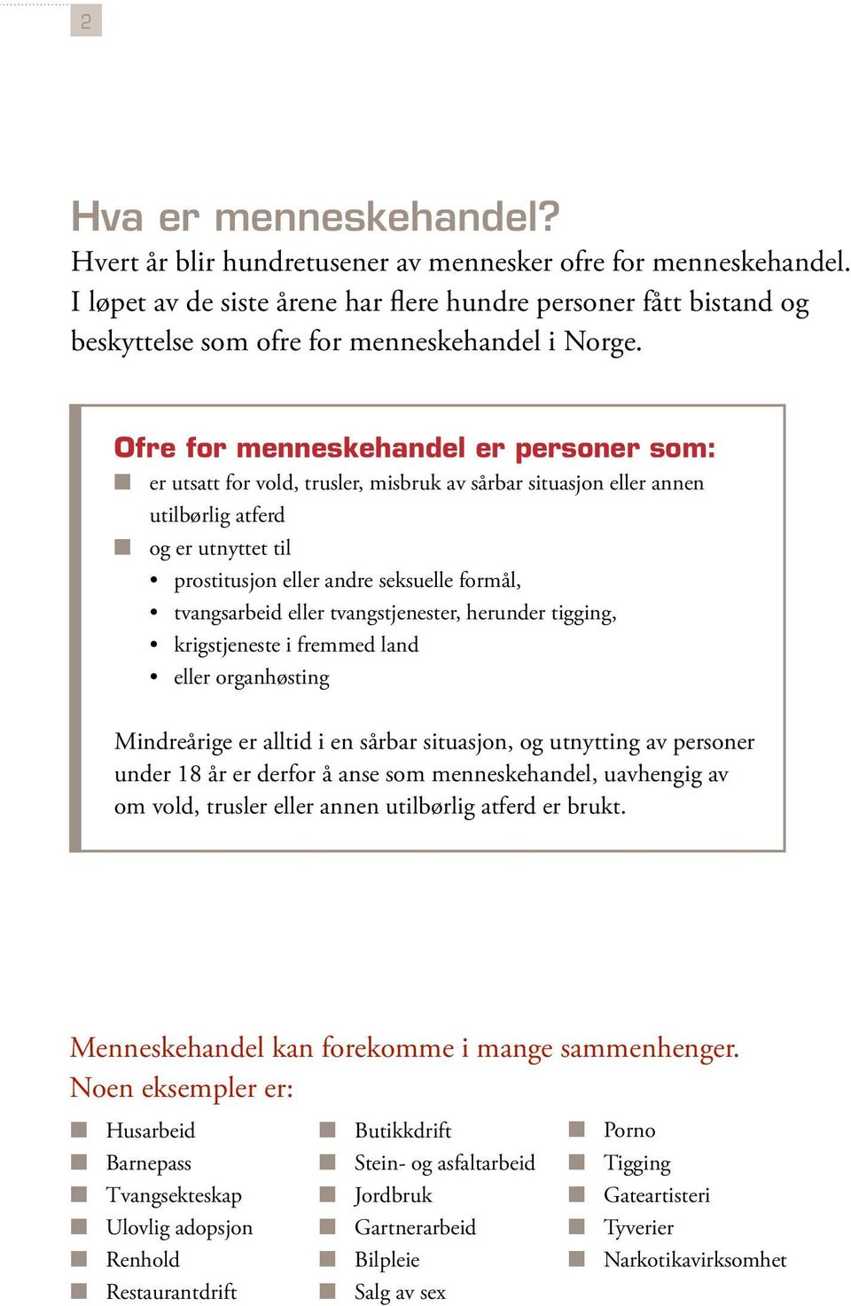 Ofre for menneskehandel er personer som: er utsatt for vold, trusler, misbruk av sårbar situasjon eller annen utilbørlig atferd og er utnyttet til prostitusjon eller andre seksuelle formål,