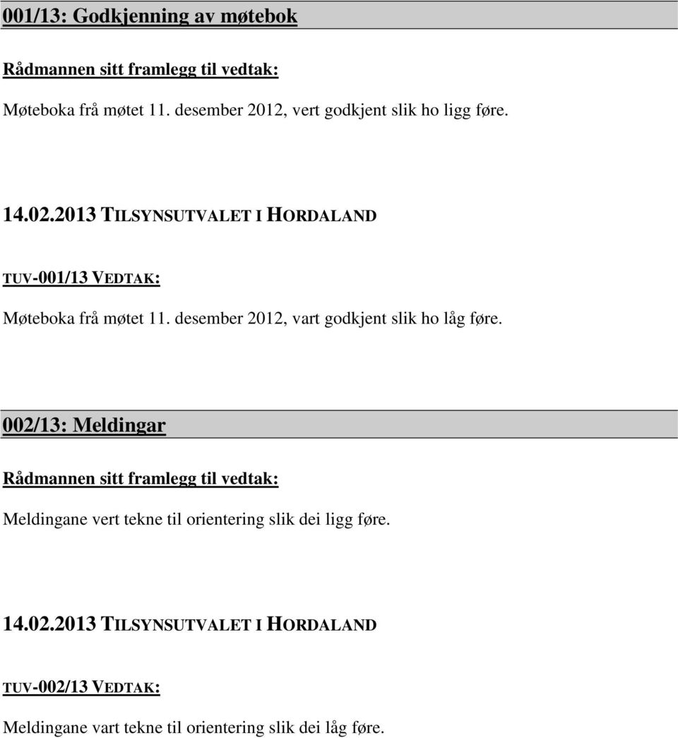 2013 TILSYNSUTVALET I HORDALAND TUV-001/13 VEDTAK: Møteboka frå møtet 11. desember 2012, vart godkjent slik ho låg føre.