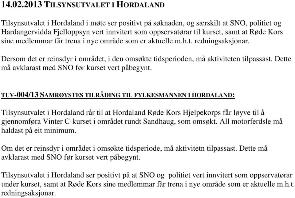 samt at Røde Kors sine medlemmar får trena i nye område som er aktuelle m.h.t. redningsaksjonar. Dersom det er reinsdyr i området, i den omsøkte tidsperioden, må aktiviteten tilpassast.