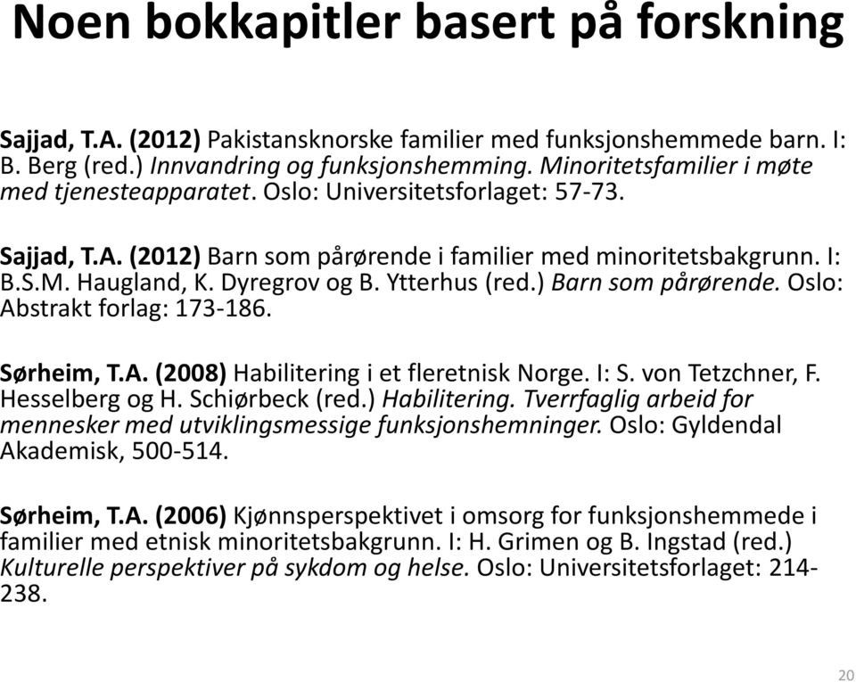 Ytterhus (red.) Barn som pårørende. Oslo: Abstrakt forlag: 173-186. Sørheim, T.A. (2008) Habilitering i et fleretnisk Norge. I: S. von Tetzchner, F. Hesselberg og H. Schiørbeck (red.) Habilitering. Tverrfaglig arbeid for mennesker med utviklingsmessige funksjonshemninger.