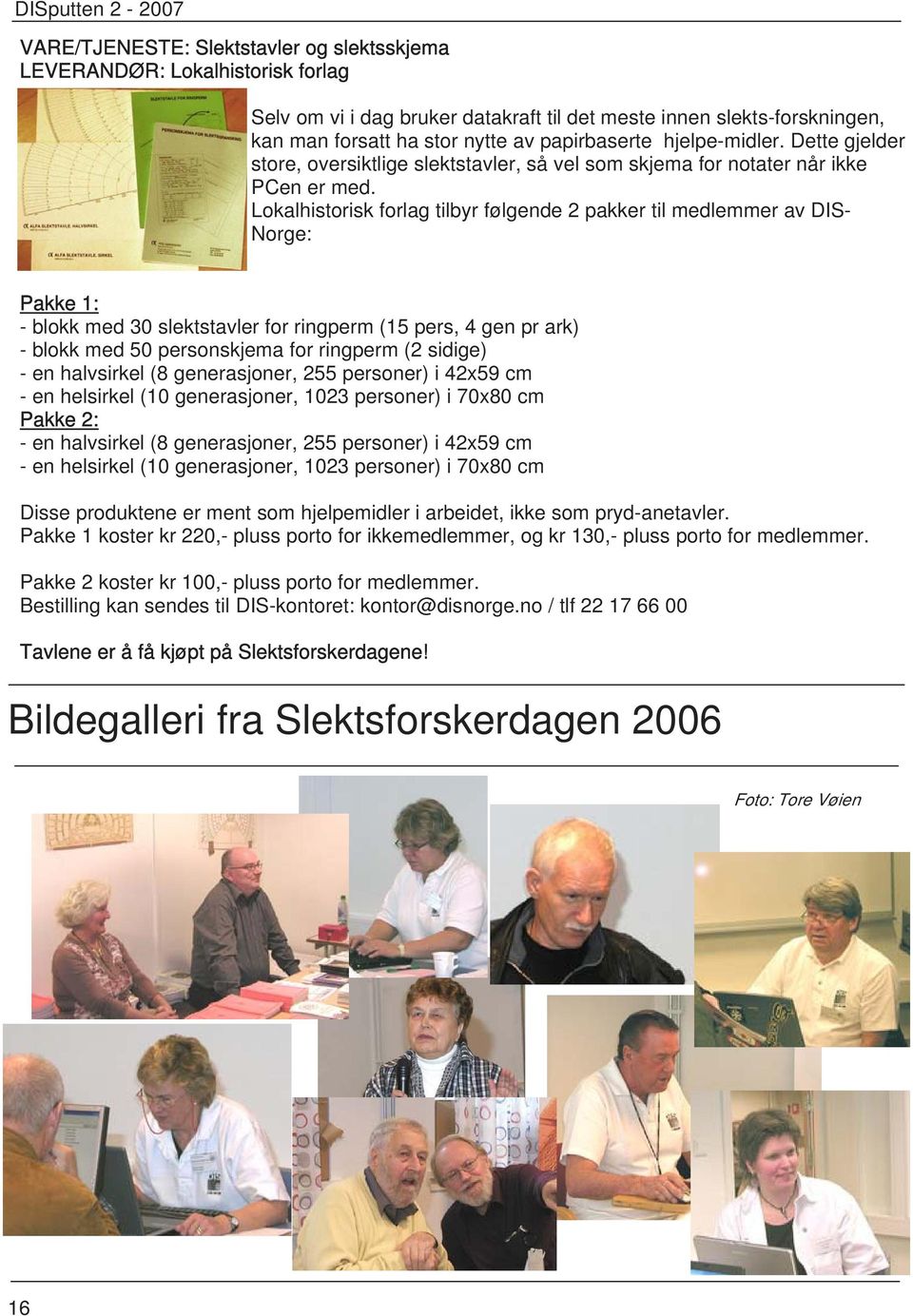 Lokalhistorisk forlag tilbyr følgende 2 pakker til medlemmer av DIS- Norge: Pakke 1: - blokk med 30 slektstavler for ringperm (15 pers, 4 gen pr ark) - blokk med 50 personskjema for ringperm (2