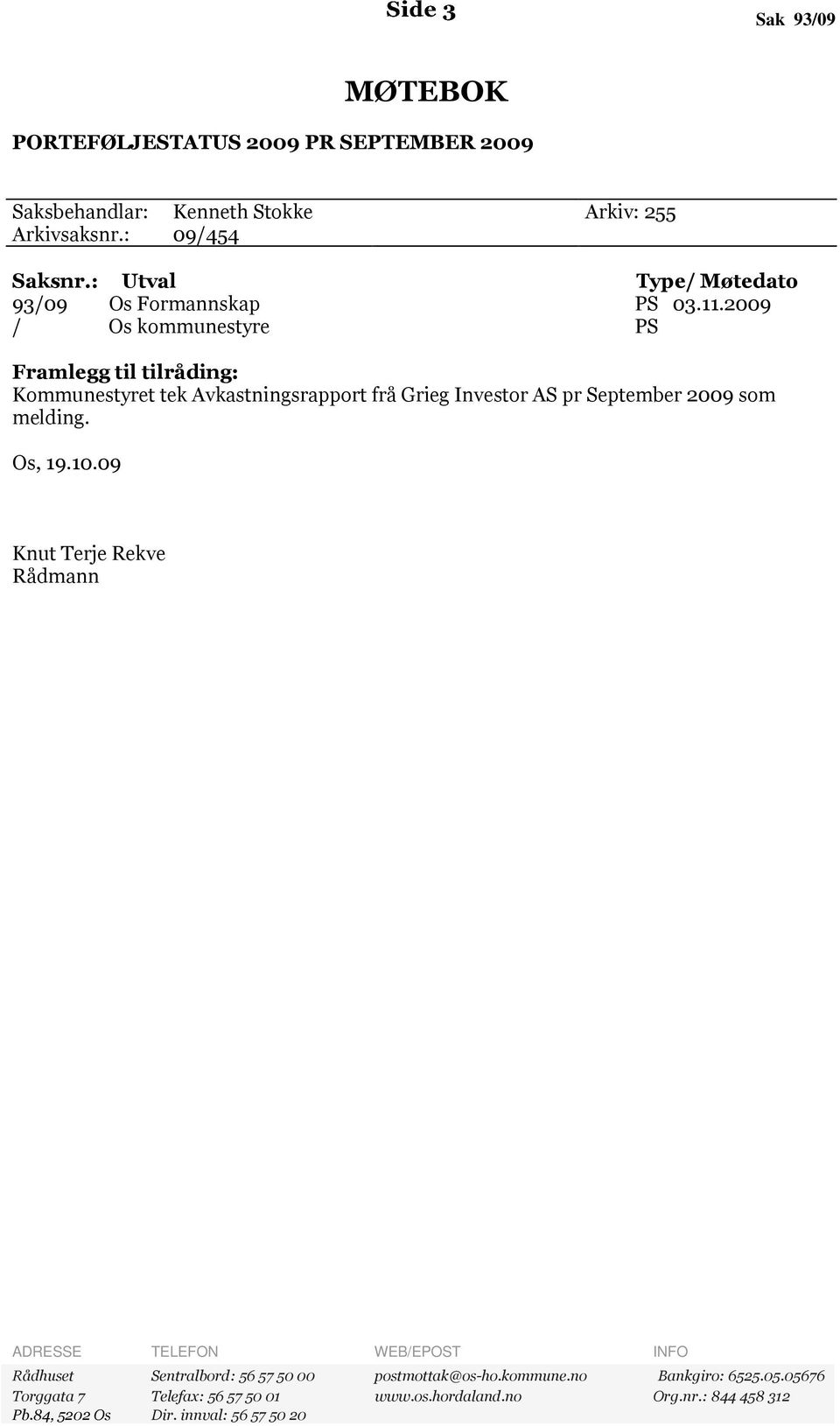 2009 / Os kommunestyre PS Framlegg til tilråding: Kommunestyret tek Avkastningsrapport frå Grieg Investor AS pr September 2009 som melding. Os, 19.