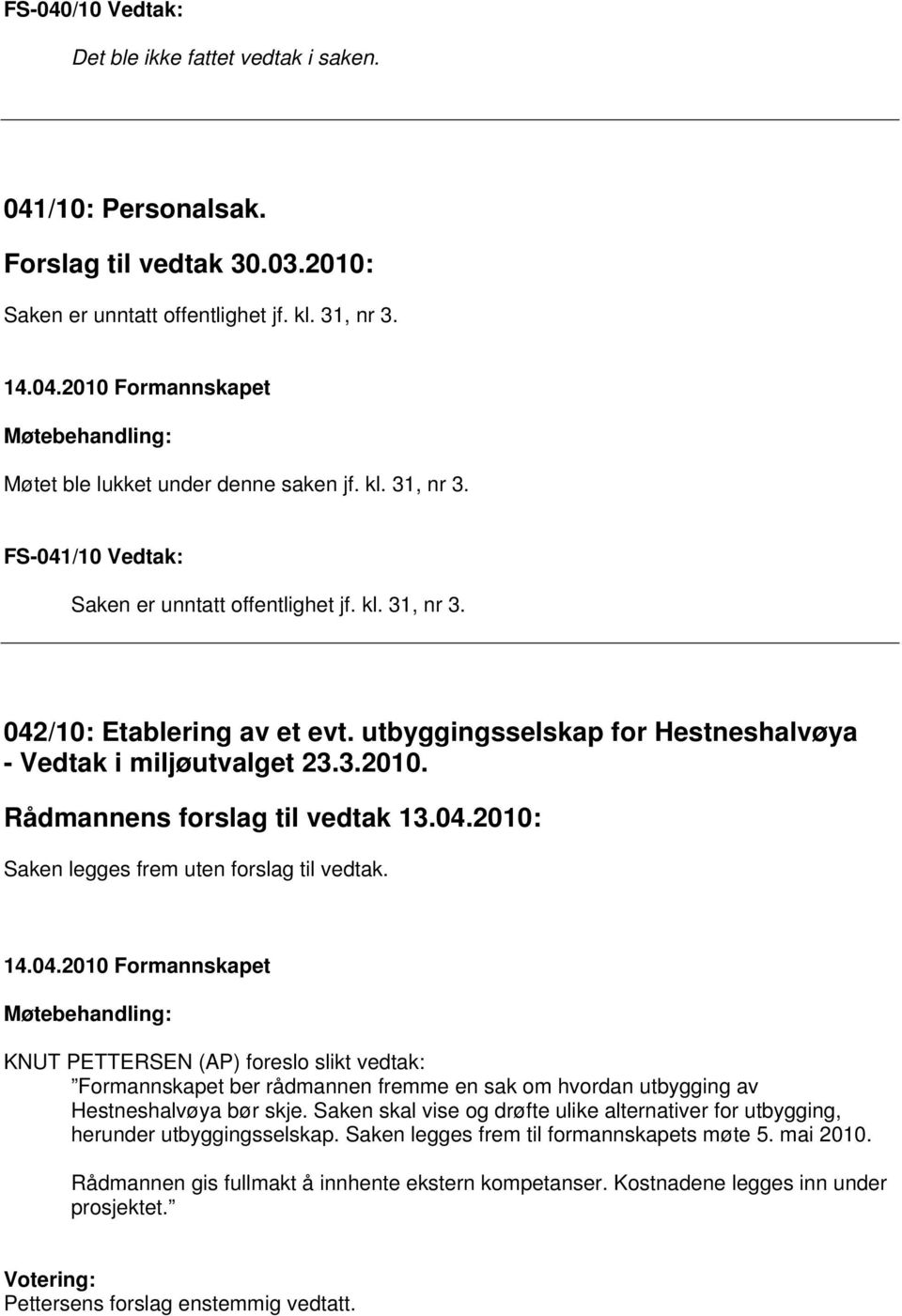 utbyggingsselskap for Hestneshalvøya - Vedtak i miljøutvalget 23.3.2010. Rådmannens forslag til vedtak 13.04.2010: Saken legges frem uten forslag til vedtak.