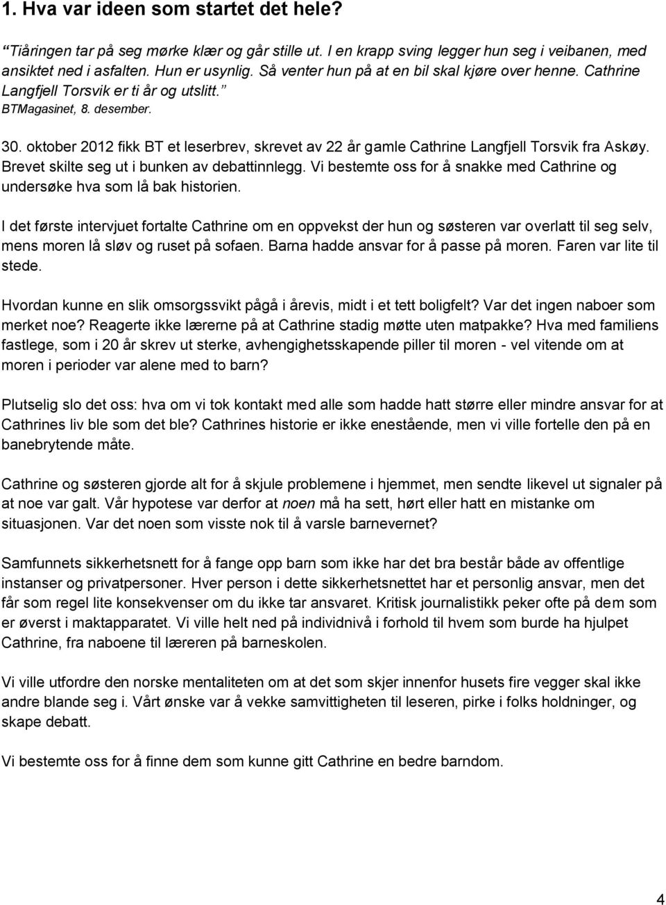 oktober 2012 fikk BT et leserbrev, skrevet av 22 år gamle Cathrine Langfjell Torsvik fra Askøy. Brevet skilte seg ut i bunken av debattinnlegg.