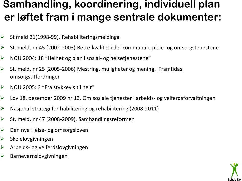 nr 45 (2002-2003) Betre kvalitet i dei kommunale pleie- og omsorgstenestene NOU 2004: 18 Helhet og plan i sosial- og helsetjenestene St. meld.