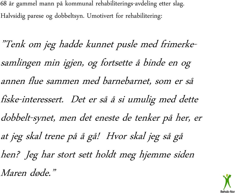 og annen flue sammen med barnebarnet, som er så fiske-interessert.