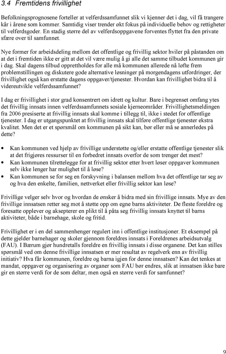 Nye former for arbeidsdeling mellom det offentlige og frivillig sektor hviler på påstanden om at det i fremtiden ikke er gitt at det vil være mulig å gi alle det samme tilbudet kommunen gir i dag.