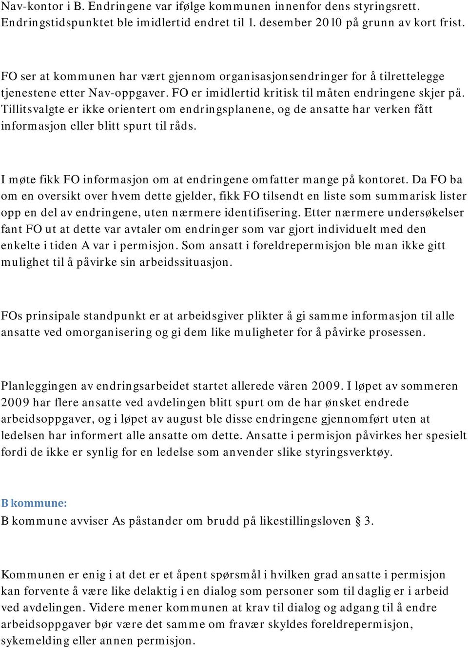 Tillitsvalgte er ikke orientert om endringsplanene, og de ansatte har verken fått informasjon eller blitt spurt til råds. I møte fikk FO informasjon om at endringene omfatter mange på kontoret.