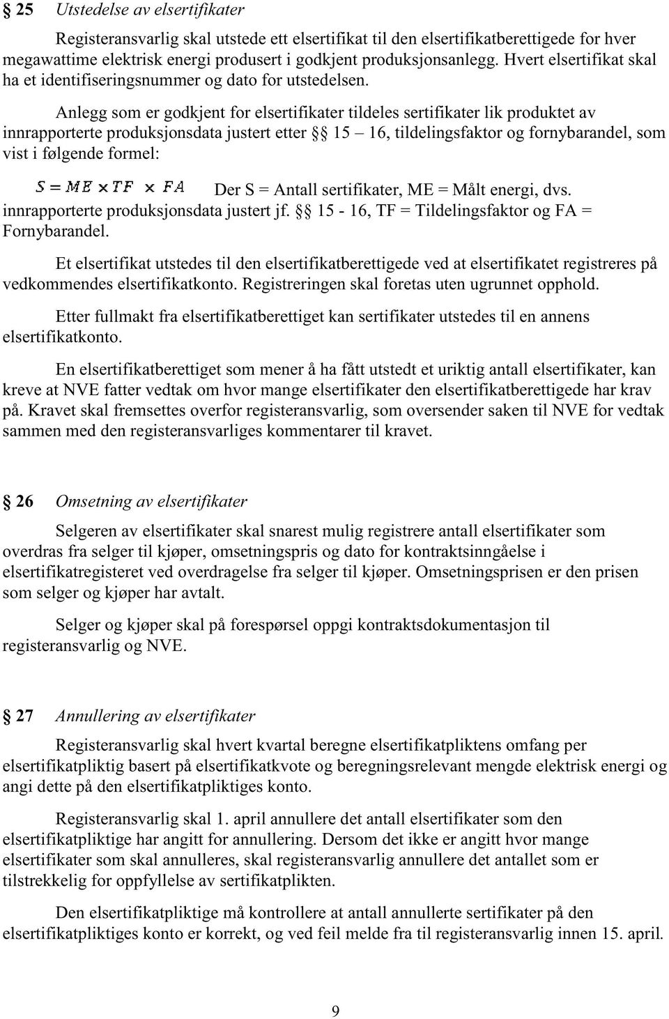 Anlegg som er godkjent for elsertifikater tildeles sertifikater lik produktet av innrapporterte produksjonsdata justert etter 15 16, tildelingsfaktor og fornybarandel, som vist i følgende formel: Der