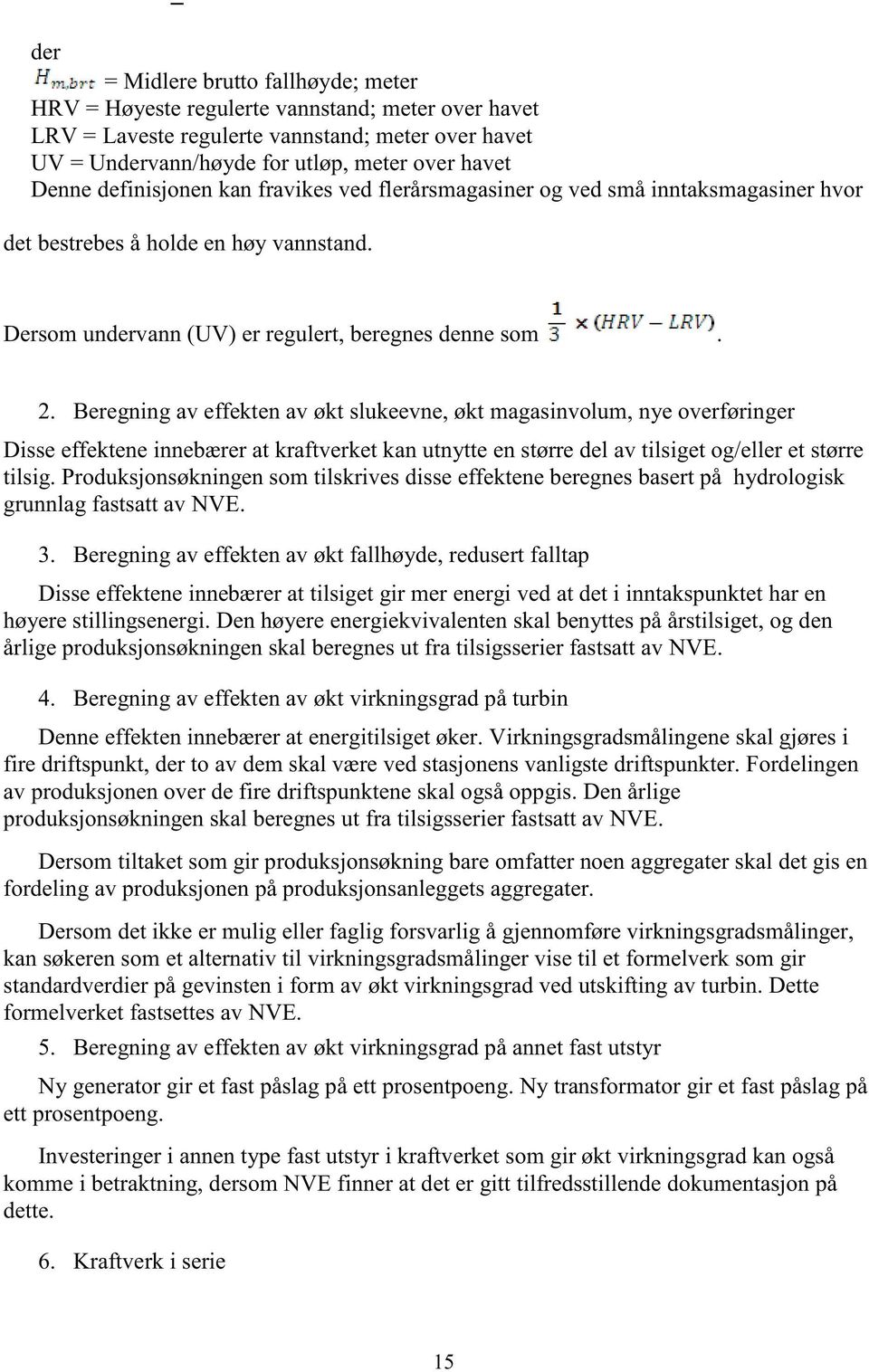 Beregning av effekten av økt slukeevne, økt magasinvolum, nye overføringer Disse effektene innebærer at kraftverket kan utnytte en større del av tilsiget og/eller et større tilsig.