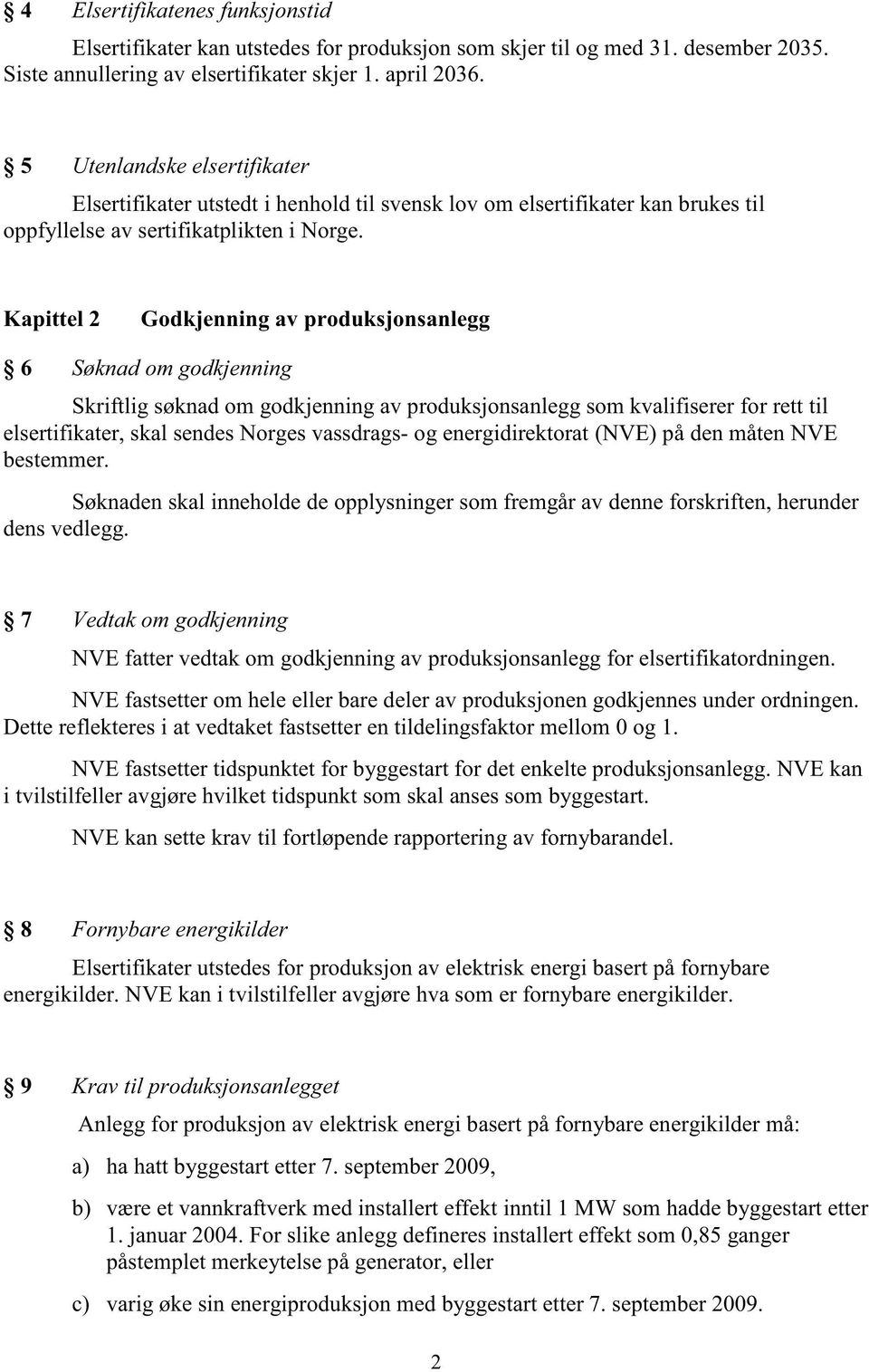 Kapittel 2 Godkjenning av produksjonsanlegg 6 Søknad om godkjenning Skriftlig søknad om godkjenning av produksjonsanlegg som kvalifiserer for rett til elsertifikater, skal sendes Norges vassdrags- og