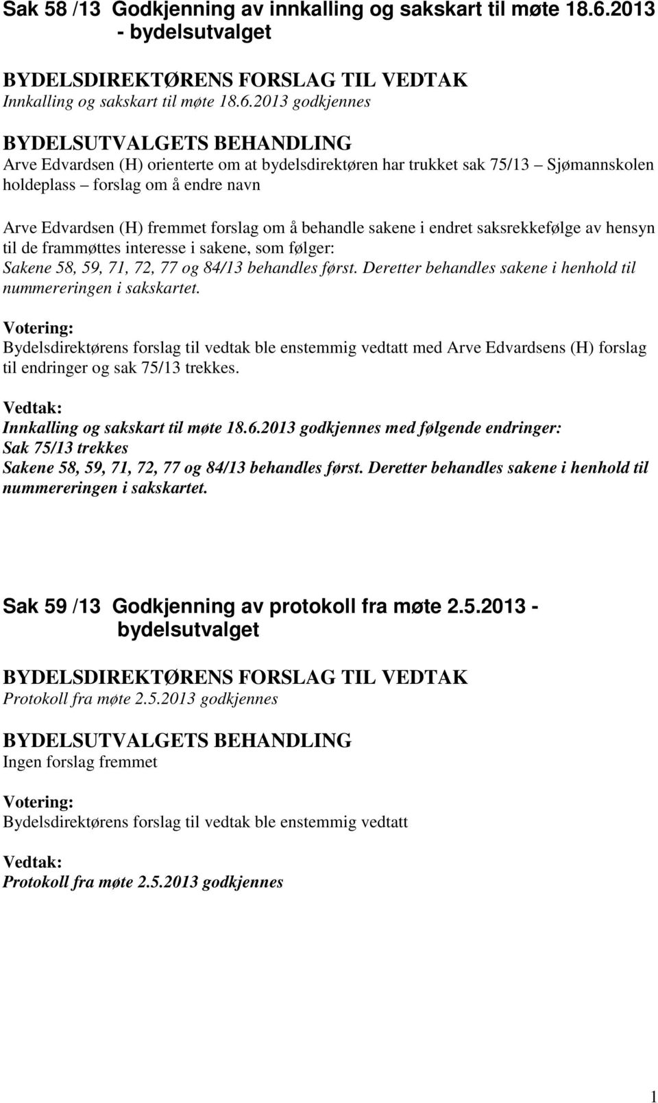 2013 godkjennes Arve Edvardsen (H) orienterte om at bydelsdirektøren har trukket sak 75/13 Sjømannskolen holdeplass forslag om å endre navn Arve Edvardsen (H) fremmet forslag om å behandle sakene i