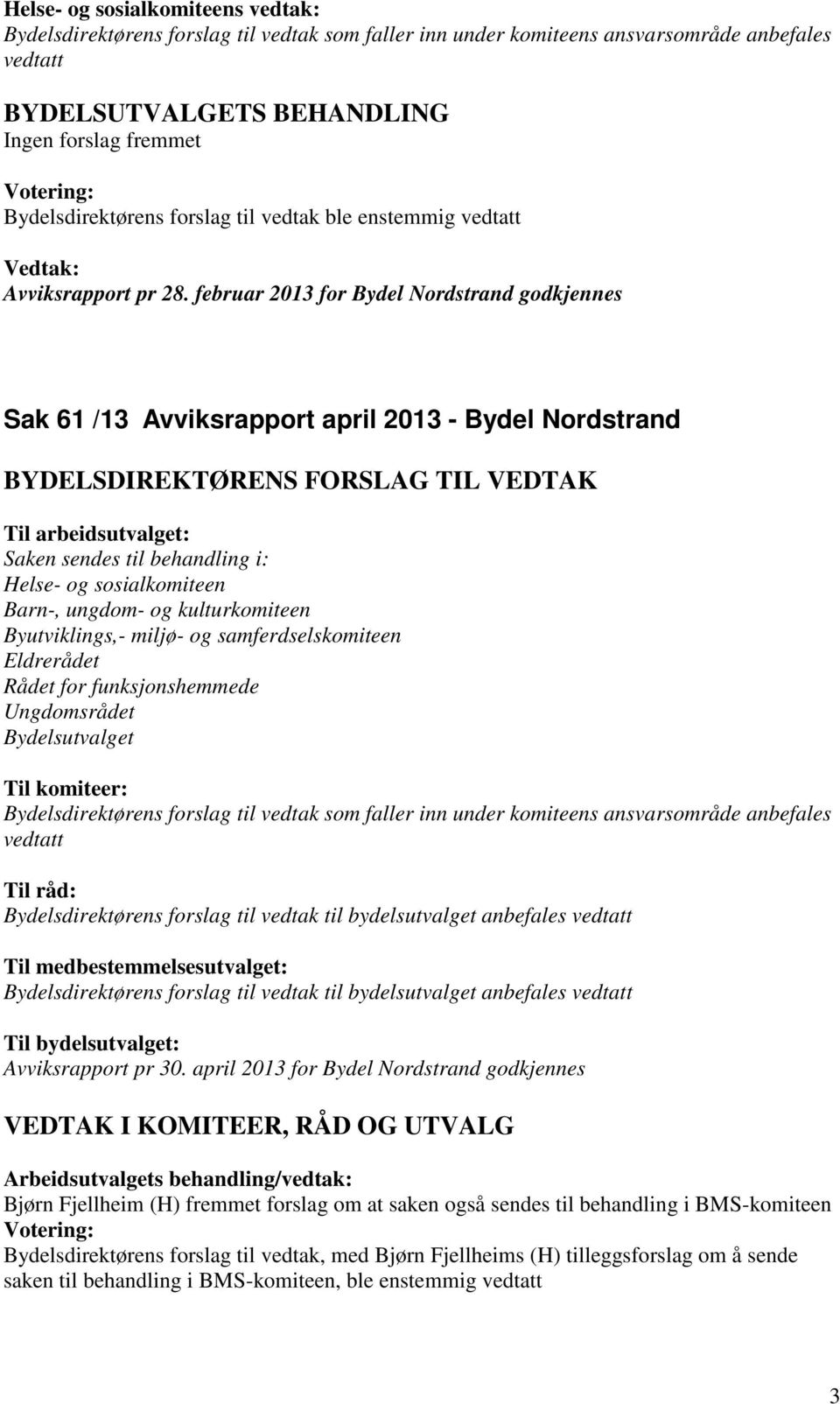 februar 2013 for Bydel Nordstrand godkjennes Sak 61 /13 Avviksrapport april 2013 - Bydel Nordstrand Helse- og sosialkomiteen Barn-, ungdom- og kulturkomiteen Byutviklings,- miljø- og