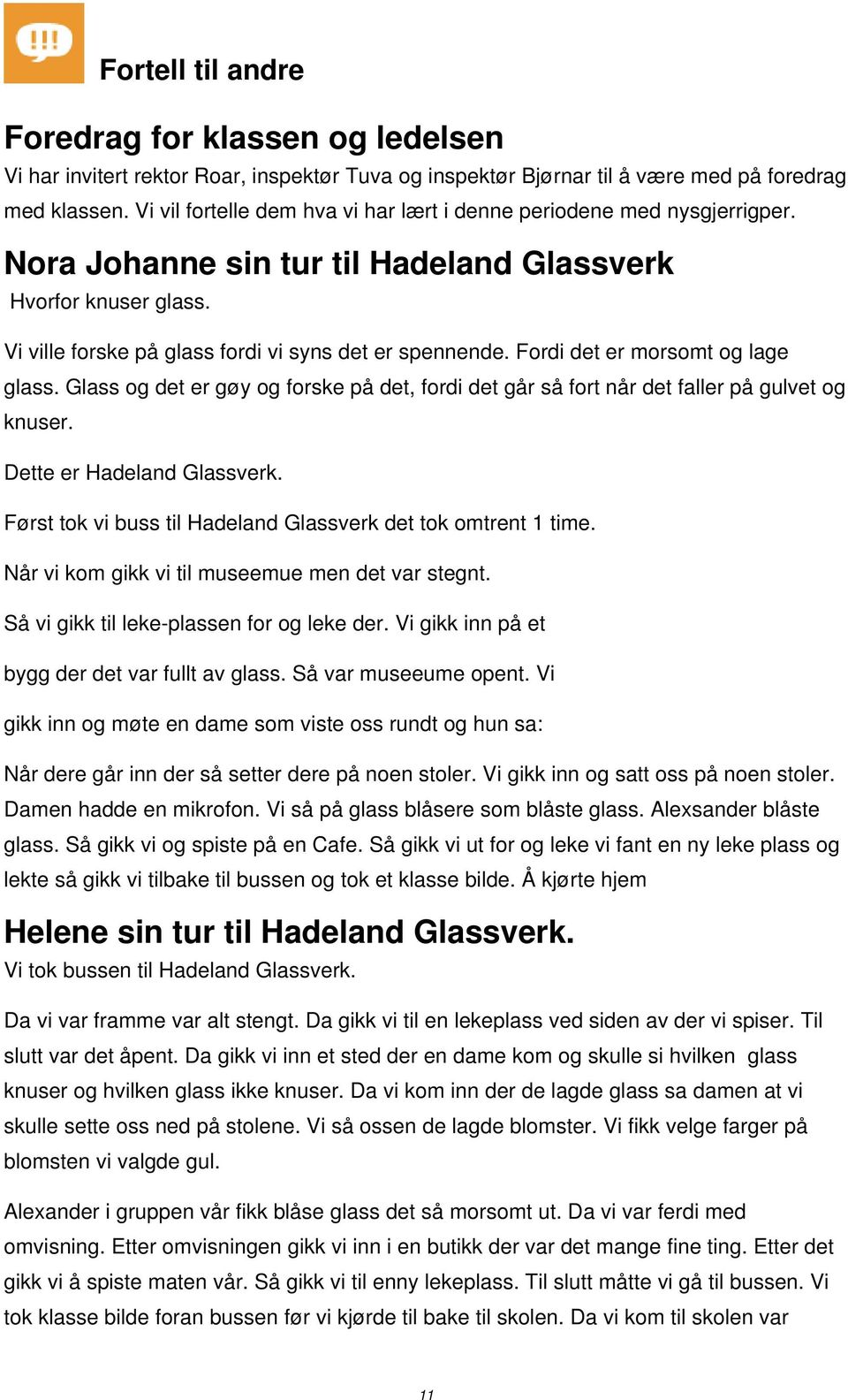 Fordi det er morsomt og lage glass. Glass og det er gøy og forske på det, fordi det går så fort når det faller på gulvet og knuser. Dette er Hadeland Glassverk.