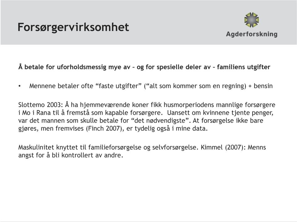 forsørgere. Uansett om kvinnene tjente penger, var det mannen som skulle betale for det nødvendigste.