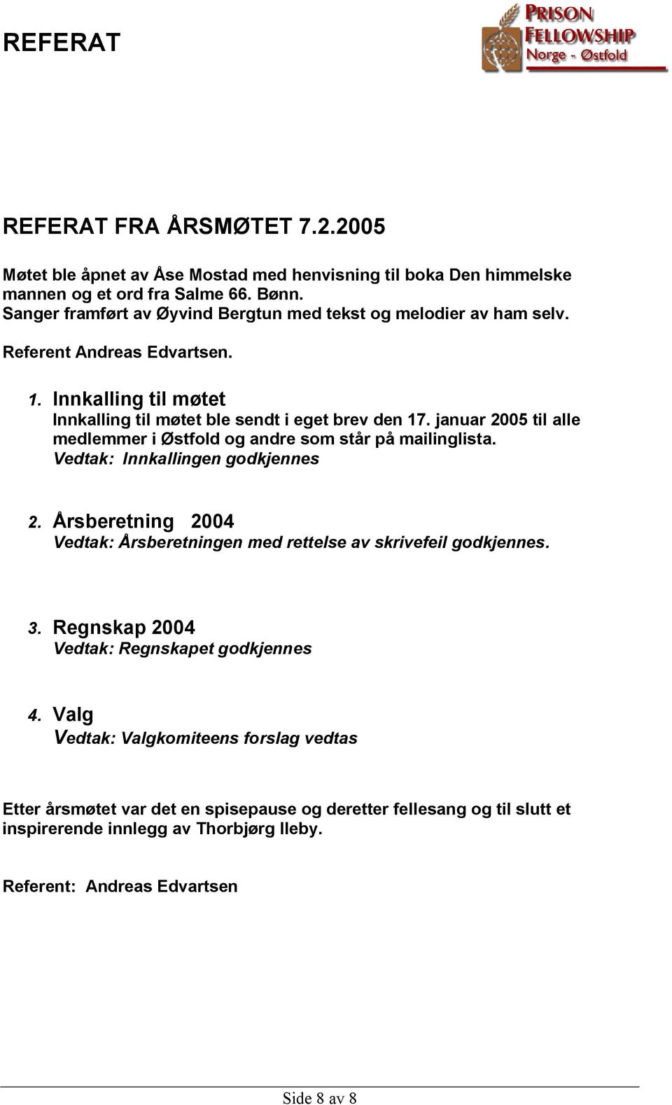 januar 2005 til alle medlemmer i Østfold og andre som står på mailinglista. Vedtak: Innkallingen godkjennes 2.