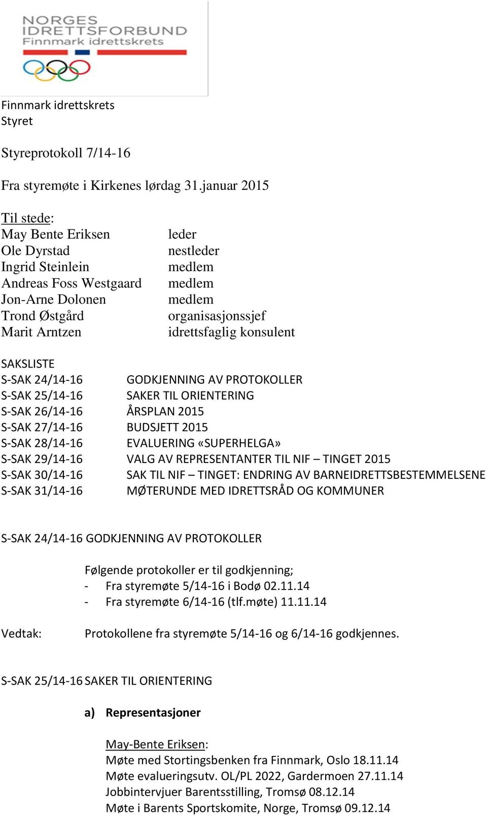 idrettsfaglig konsulent SAKSLISTE S-SAK 24/14-16 GODKJENNING AV PROTOKOLLER S-SAK 25/14-16 SAKER TIL ORIENTERING S-SAK 26/14-16 ÅRSPLAN 2015 S-SAK 27/14-16 BUDSJETT 2015 S-SAK 28/14-16 EVALUERING