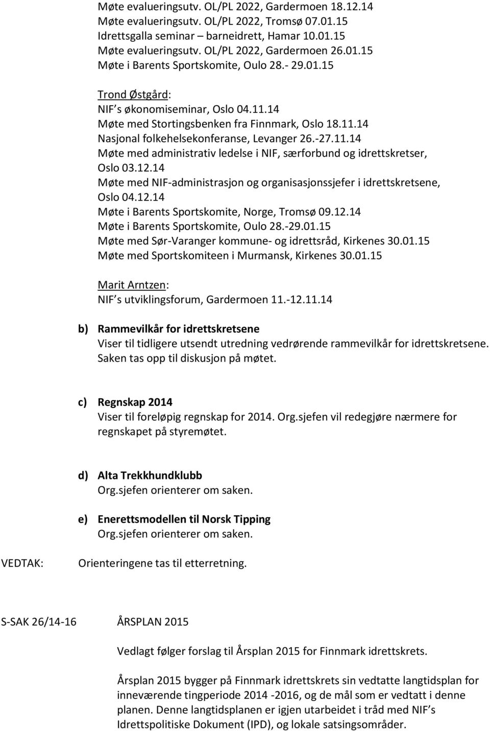 -27.11.14 Møte med administrativ ledelse i NIF, særforbund og idrettskretser, Oslo 03.12.14 Møte med NIF-administrasjon og organisasjonssjefer i idrettskretsene, Oslo 04.12.14 Møte i Barents Sportskomite, Norge, Tromsø 09.