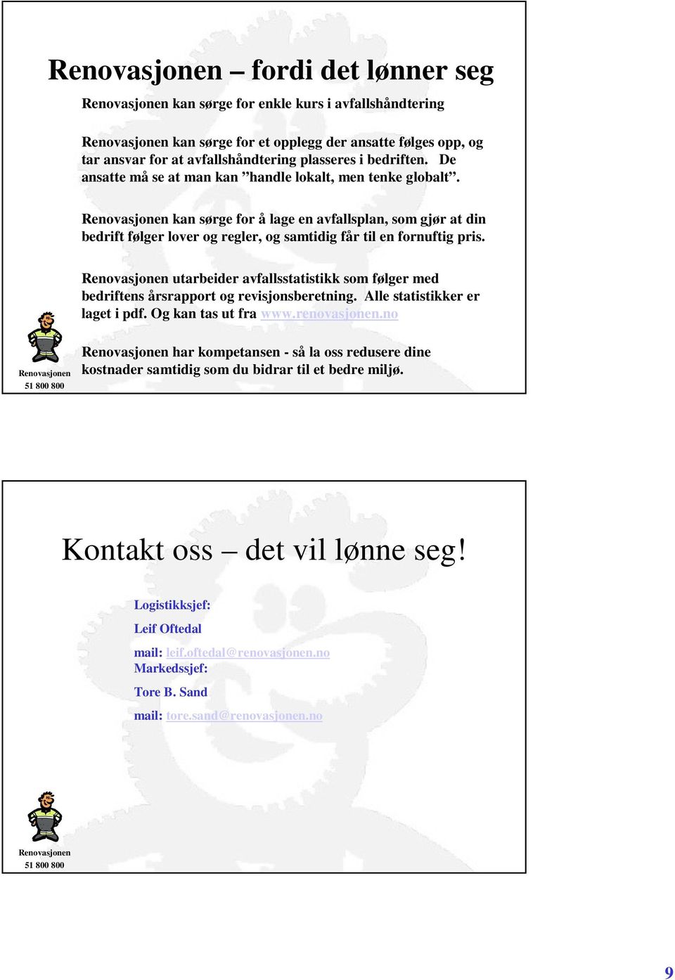 utarbeider avfallsstatistikk som følger med bedriftens årsrapport og revisjonsberetning. Alle statistikker er laget i pdf. Og kan tas ut fra www.renovasjonen.