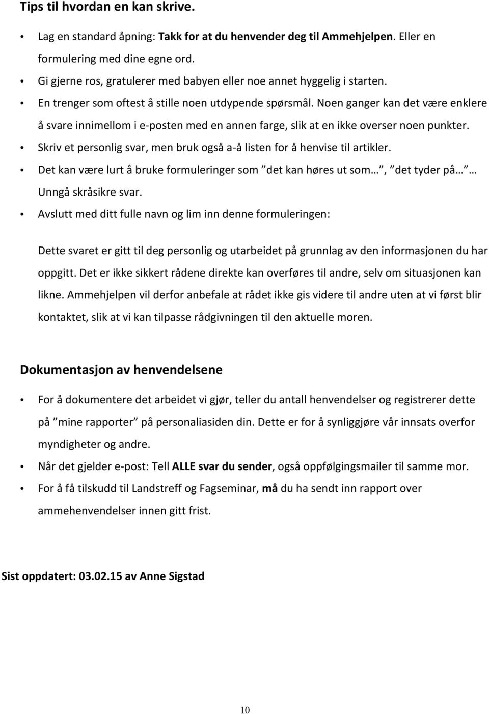 Noen ganger kan det være enklere å svare innimellom i e- posten med en annen farge, slik at en ikke overser noen punkter. Skriv et personlig svar, men bruk også a- å listen for å henvise til artikler.