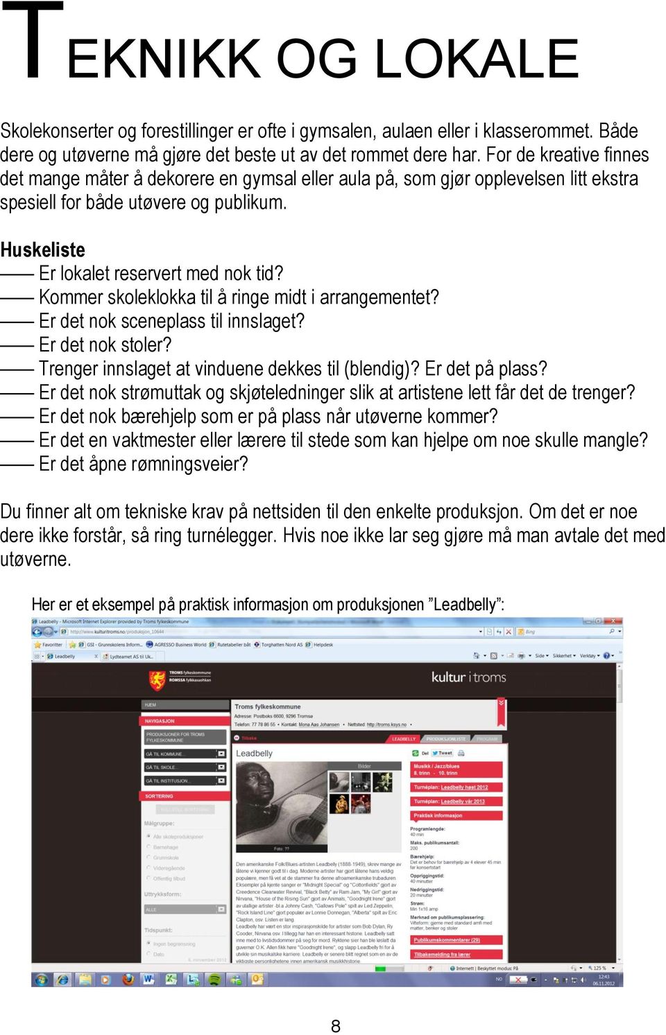 Kommer skoleklokka til å ringe midt i arrangementet? Er det nok sceneplass til innslaget? Er det nok stoler? Trenger innslaget at vinduene dekkes til (blendig)? Er det på plass?