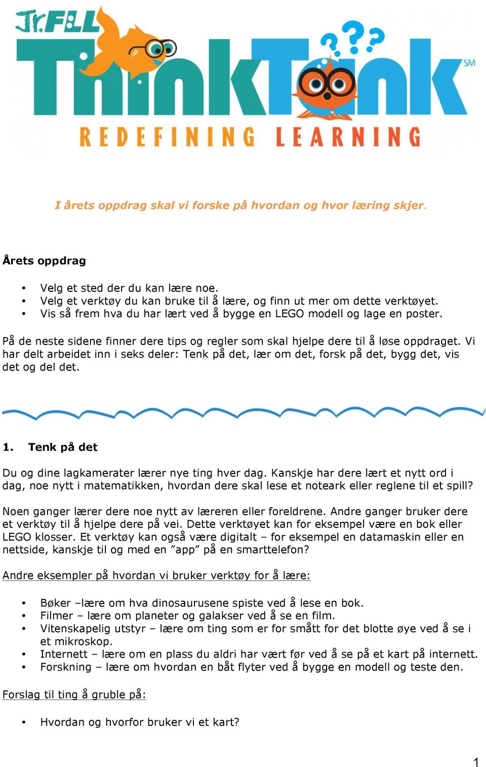 Vi har delt arbeidet inn i seks deler: Tenk på det, lær om det, forsk på det, bygg det, vis det og del det. 1. Tenk på det Du og dine lagkamerater lærer nye ting hver dag.