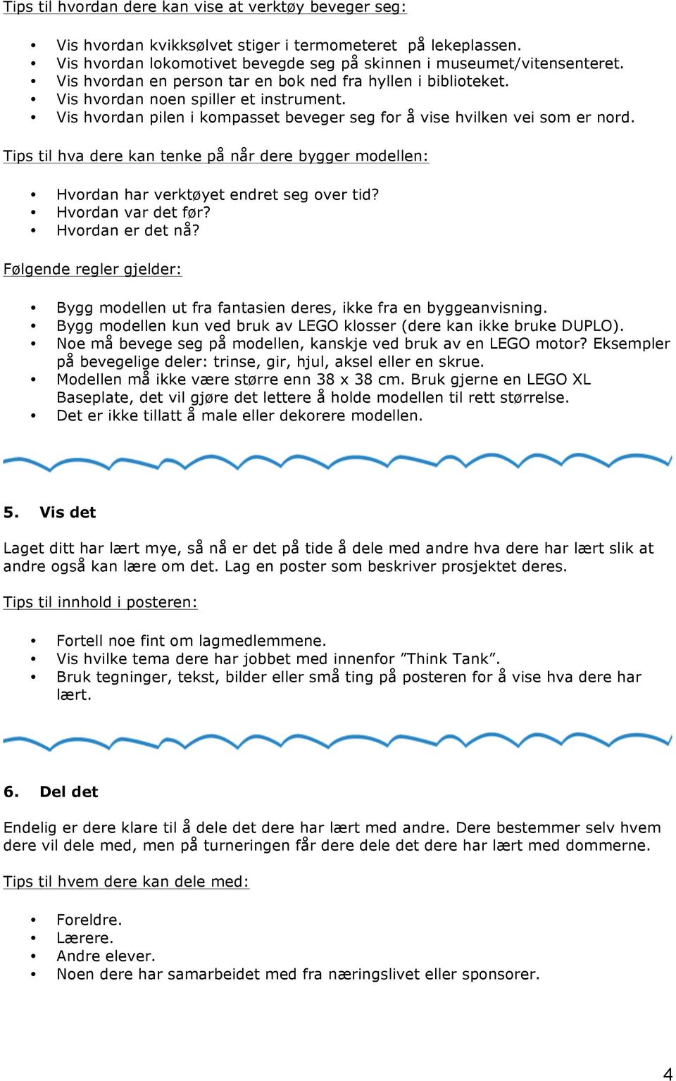 Tips til hva dere kan tenke på når dere bygger modellen: Hvordan har verktøyet endret seg over tid? Hvordan var det før? Hvordan er det nå?