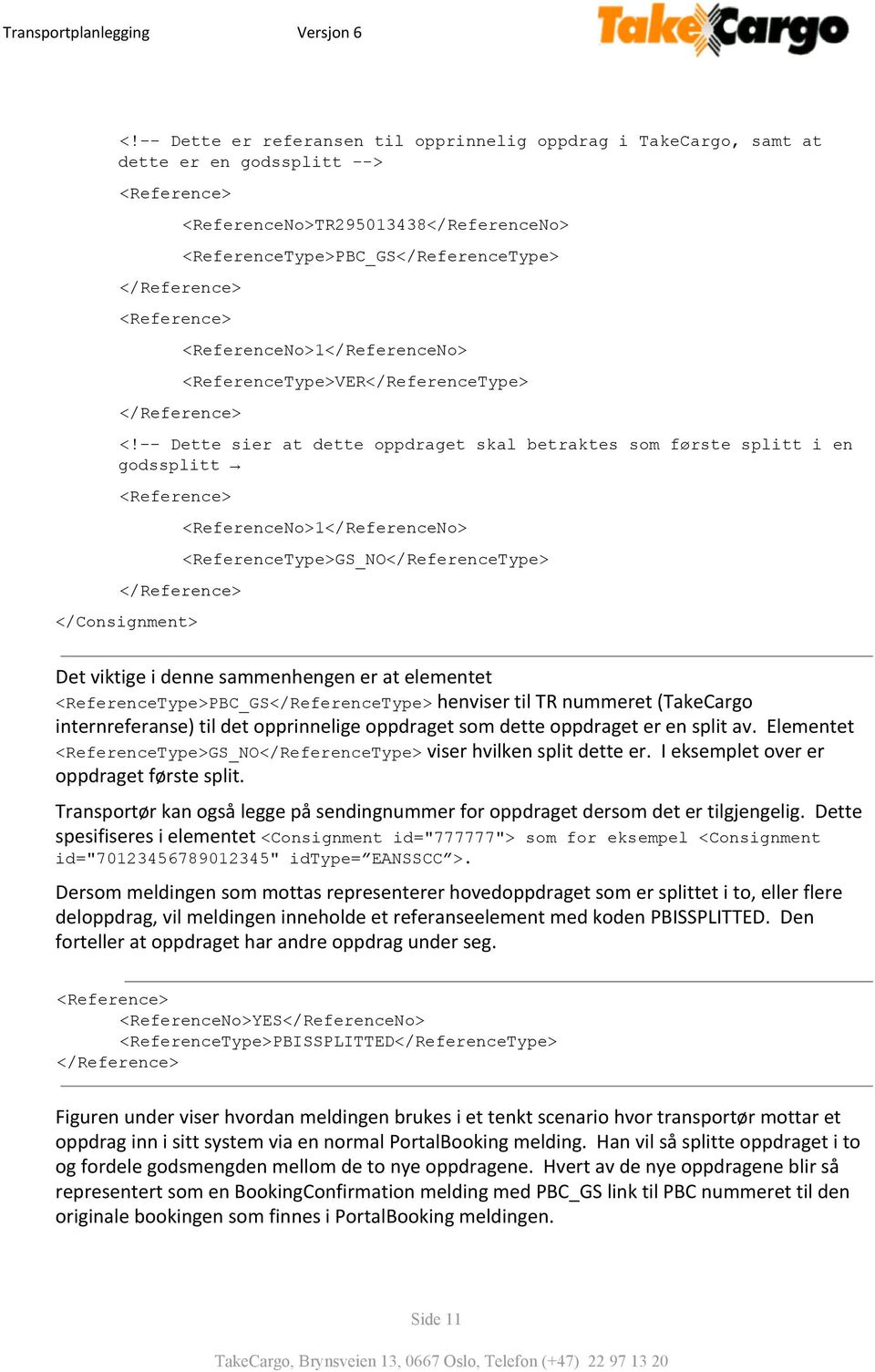 Dette sier at dette oppdraget skal betraktes som første splitt i en godssplitt <ReferenceNo>1</ReferenceNo> <ReferenceType>GS_NO</ReferenceType> </Consignment> Det viktige i denne sammenhengen er at