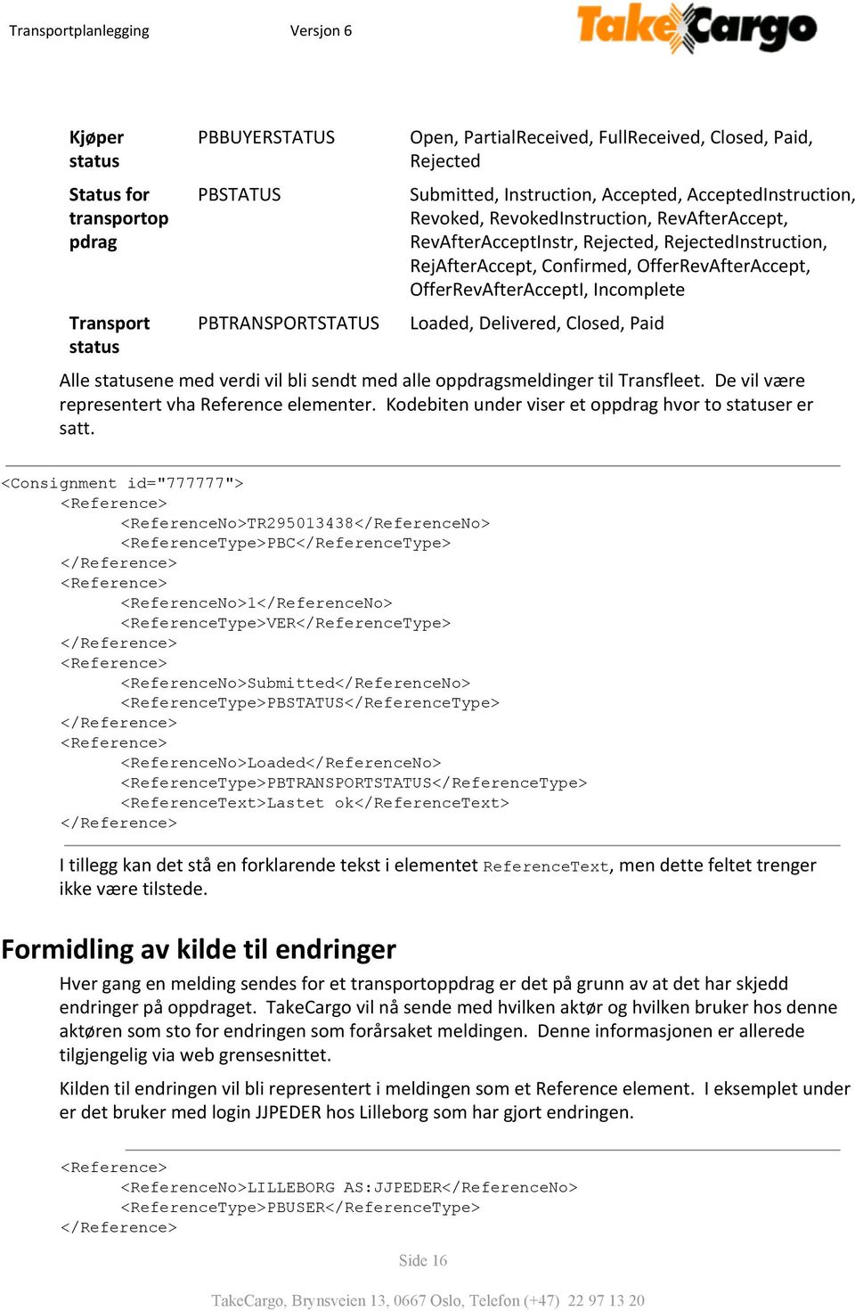 Loaded, Delivered, Closed, Paid Alle statusene med verdi vil bli sendt med alle oppdragsmeldinger til Transfleet. De vil være representert vha Reference elementer.