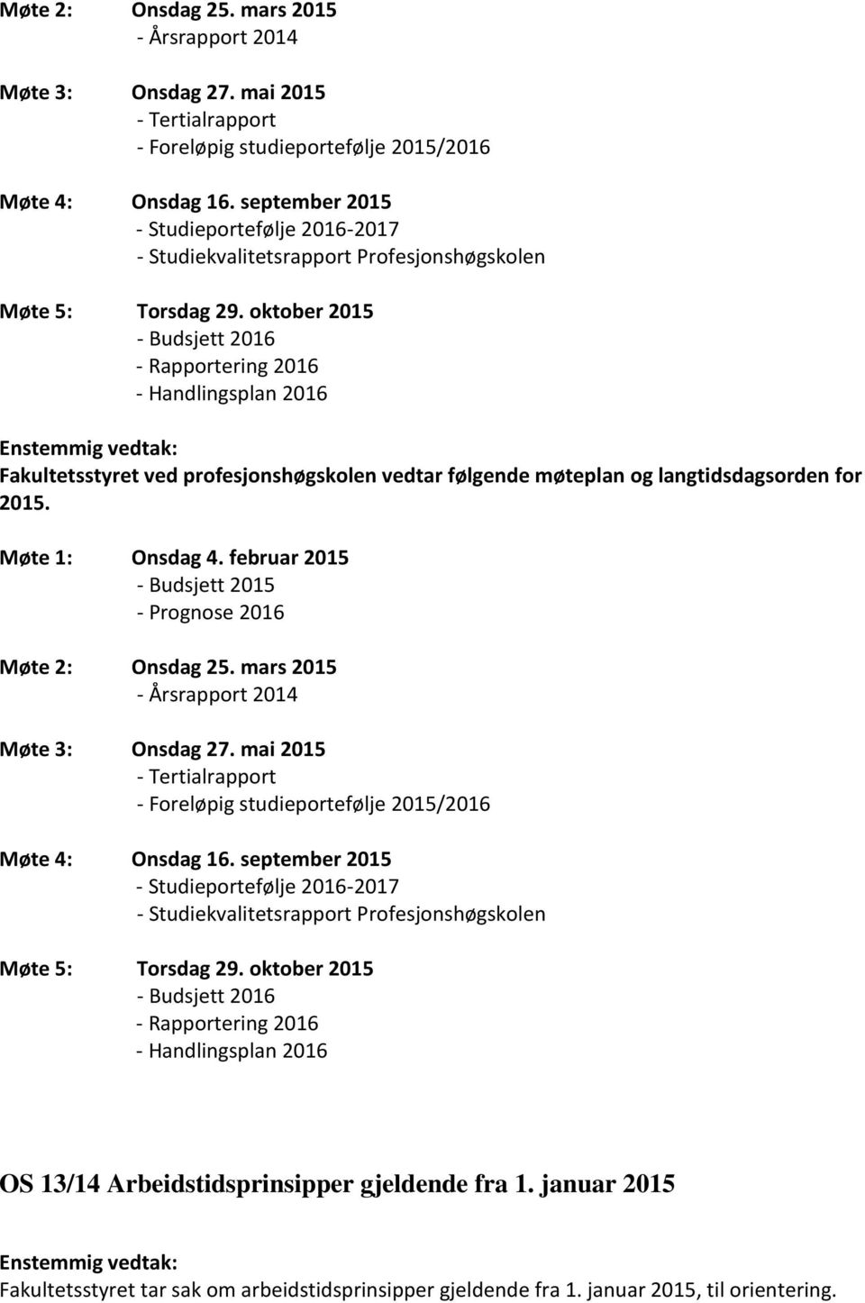 oktober 2015 - Budsjett 2016 - Rapportering 2016 - Handlingsplan 2016 Fakultetsstyret ved profesjonshøgskolen vedtar følgende møteplan og langtidsdagsorden for 2015. Møte 1: Onsdag 4.