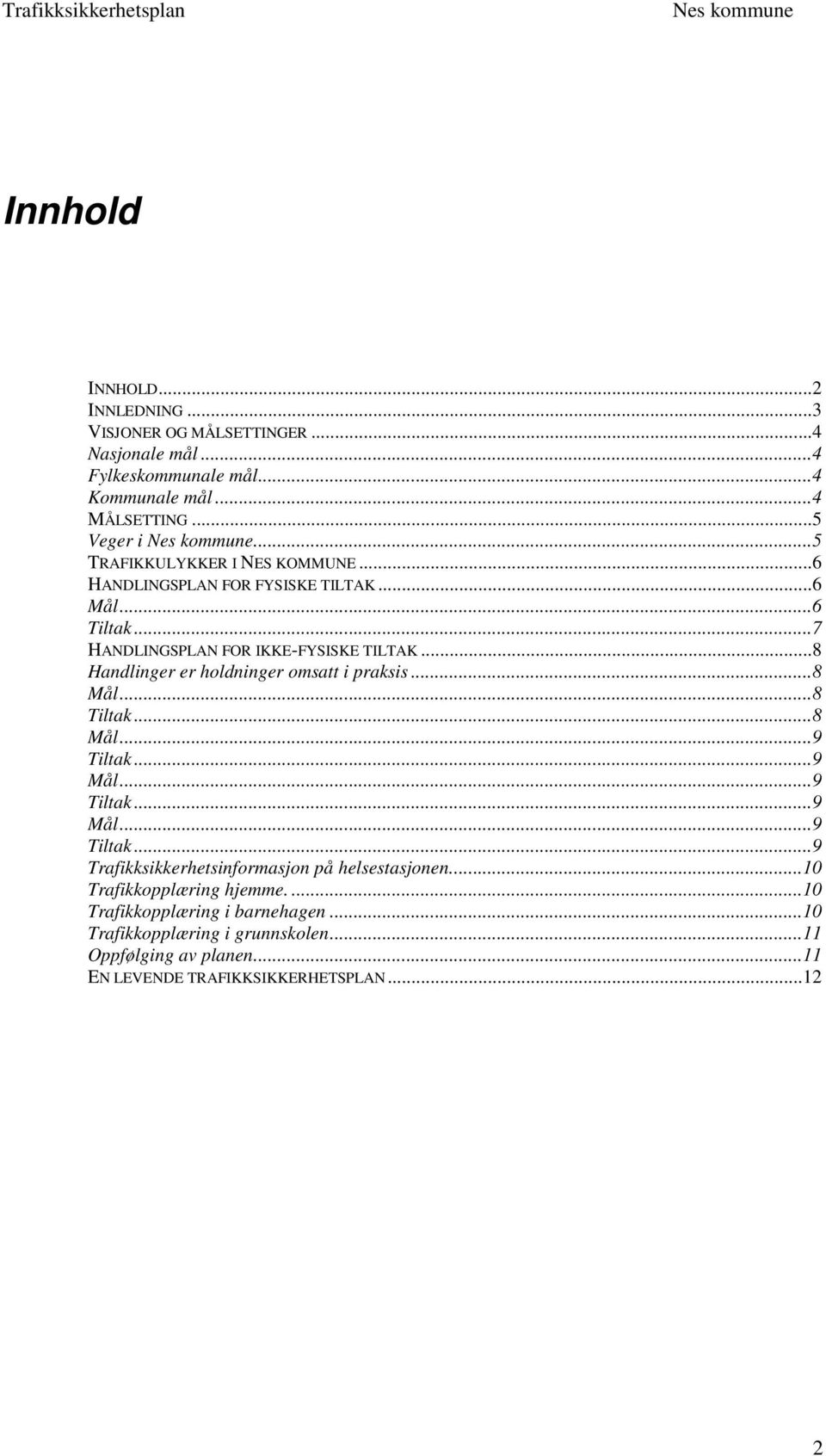 ..8 Handlinger er holdninger omsatt i praksis...8 Mål...8 Tiltak...8 Mål...9 Tiltak...9 Mål...9 Tiltak...9 Mål...9 Tiltak...9 Trafikksikkerhetsinformasjon på helsestasjonen.