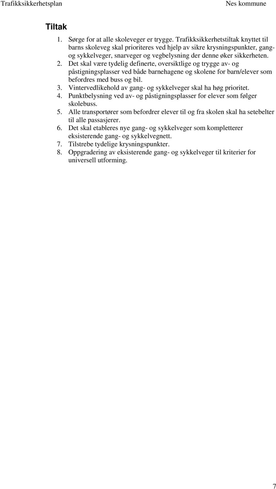 Det skal være tydelig definerte, oversiktlige og trygge av- og påstigningsplasser ved både barnehagene og skolene for barn/elever som befordres med buss og bil. 3.