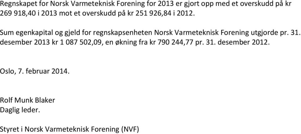 Sum egenkapital og gjeld for regnskapsenheten Norsk Varmeteknisk Forening utgjorde pr. 31.