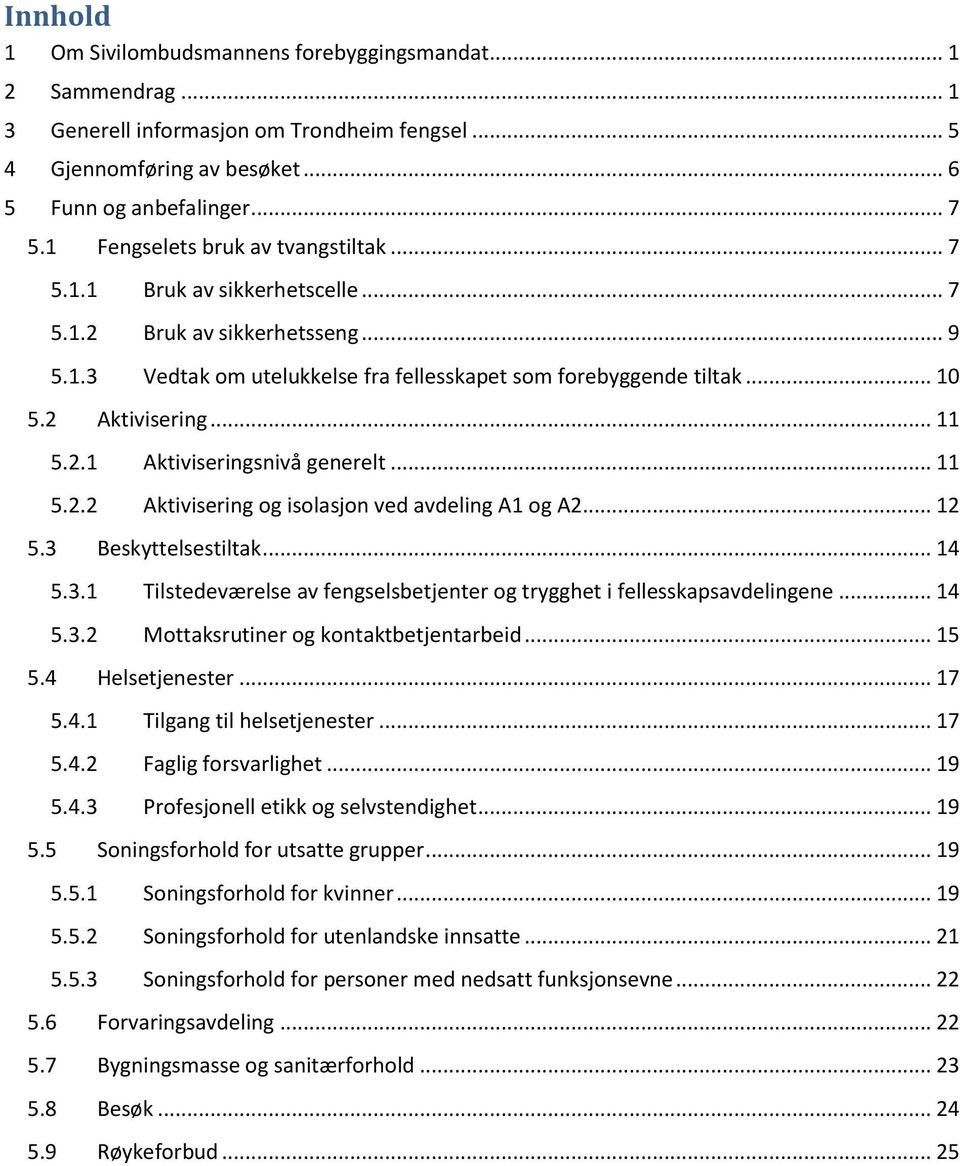 .. 11 5.2.1 Aktiviseringsnivå generelt... 11 5.2.2 Aktivisering og isolasjon ved avdeling A1 og A2... 12 5.3 Beskyttelsestiltak... 14 5.3.1 Tilstedeværelse av fengselsbetjenter og trygghet i fellesskapsavdelingene.