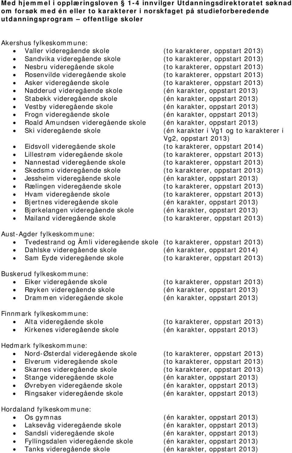 videregående skole (to karakterer, oppstart 2013) Asker videregående skole (to karakterer, oppstart 2013) Nadderud videregående skole (én karakter, oppstart 2013) Stabekk videregående skole (én